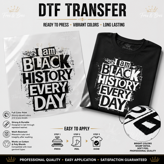 I Am Black History. Every Day. - DTF Transfer